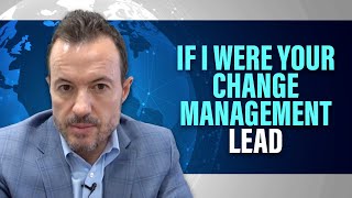 If I Were Your Change Management Leader, What Would I Do? [How I Would Lead Your Change Team]