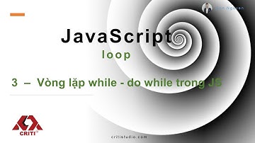 JS loop - 3 : Vòng lặp While và Do - While trong Javascript