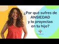 Por qué sufres de ansiedad y lo proyectas en tus hijos - 8 recomendaciones