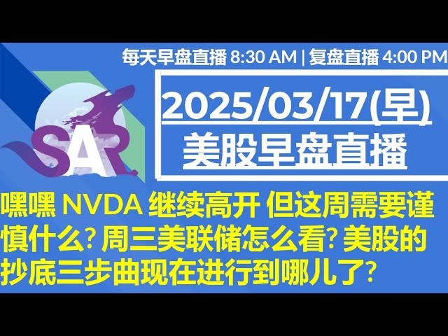 美股直播03/17[早盘] 嘿嘿 NVDA 继续高开 但这周需要谨慎什么? 周三美联储怎么看? 美股的抄底三步曲现在进行到哪儿了?