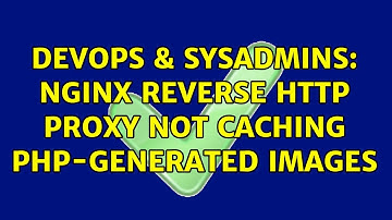 DevOps & SysAdmins: nginx reverse http proxy not caching php-generated images (2 Solutions!!)