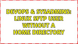 DevOps & SysAdmins: Linux SFTP user without a home directory Net Worth