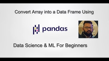 How to Convert an Array into a Data Frame in Python | Data Science & Machine Learning For Beginners