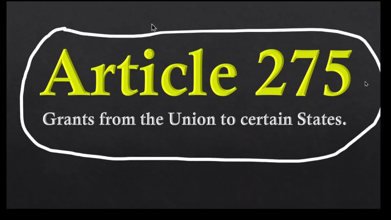 article 275 deals with the grants in aid by the Union Government to the states | 