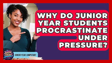 Why Do Junior Year Students Procrastinate Under Pressure? - Junior Year Jumpstart
