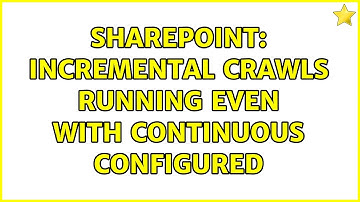 Sharepoint: Incremental crawls running even with Continuous configured (2 Solutions!!)