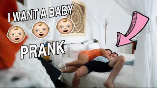 I WANT A BABY!!! prank on my boyfriend!!