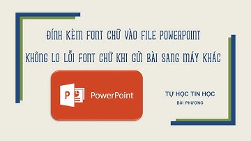 ĐÍNH KÈM FONT CHỮ TRONG POWERPOINT, KHÔNG LO LỖI FONT KHI GỬI BÀI SANG MÁY TÍNH KHÁC[01]