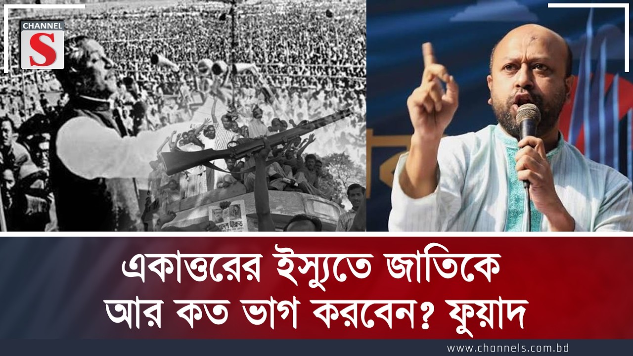 একাত্তরের ইস্যুতে জাতিকে আর কত ভাগ করবেন? ফুয়াদ | Channel S
