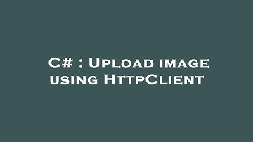 C# : Upload image using HttpClient