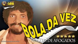 A BOLA DA VEZ = WALTER DE AFOGADOS - KARAOKÊ