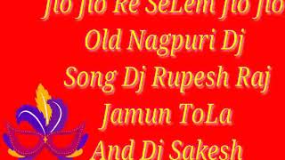 Jio Jio Re SeLem Jio Jio Old Nagpuri Dj Song Dj Rupesh Raj Jamun ToLa And Dj Sakesh