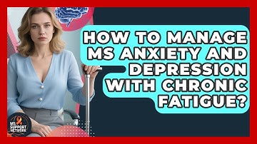 How To Manage MS Anxiety And Depression With Chronic Fatigue? - MS Support Network