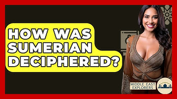 How Was Sumerian Deciphered? - Middle East Explorers