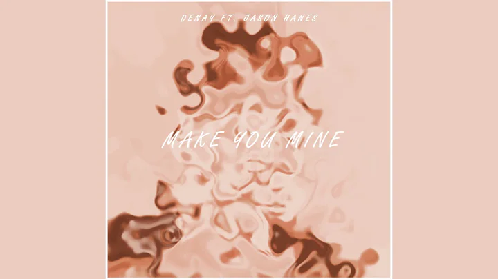 Denay - Make You Mine (ft. Jason Hanes)