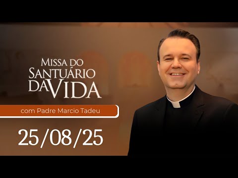 Missa do Santuário da Vida | 25/08/25 - com Padre Marcio Tadeu