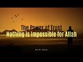 The Power of Trust: Nothing is Impossible for Allah - Mufti Menk