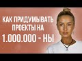 Как придумывать проекты на 1 000 000ны ЛИЗА МУР