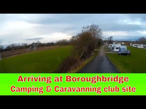 ARRIVING AT BOROUGHBRIDGE CAMPING AND CARAVANNING CLUB SITE, North Yorkshire