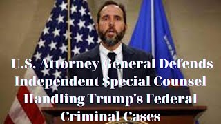 U.S. Attorney General Defends Independent Special Counsel Handling Trump's Federal Criminal Cases