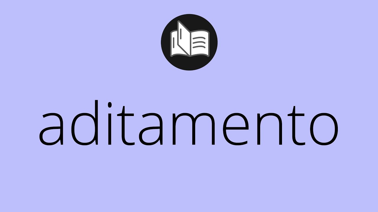 Que significa ADITAMENTO • aditamento SIGNIFICADO • aditamento DEFINICIÓN • Que es ADITAMENTO