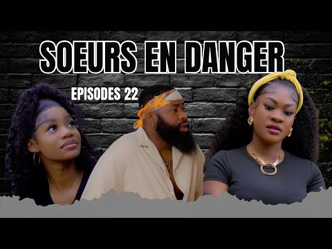 SOEURS EN DANGER (EPISODES 22)