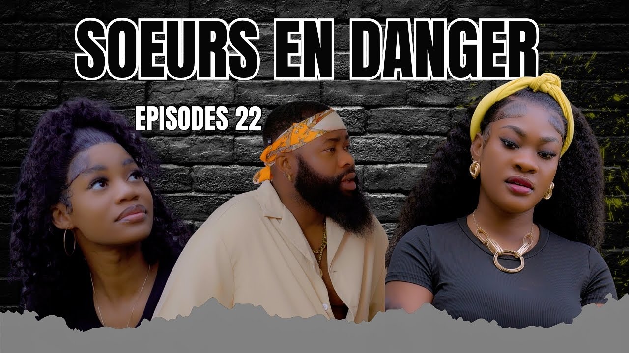 SOEURS EN DANGER (EPISODES 22)