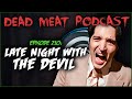 Late night with the devil dead meat podcast ep 210