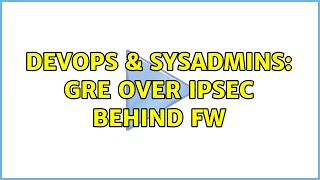 DevOps & SysAdmins: GRE over IPSec behind FW