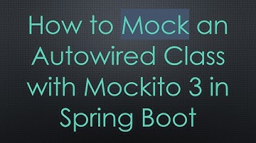 How to Mock an Autowired Class with Mockito 3 in Spring Boot