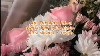 'Tapi Tahukah Kamu' - Dygta Feat Kamasean versi slowed   reveb