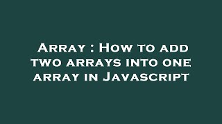 Array : How to add two arrays into one array in Javascript