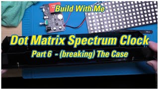 Build With Me - Dot Matrix Spectrum Clock Part 6