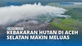 Kebakaran Hutan dan Lahan di Bakongan Meluas hingga 65 Hektare