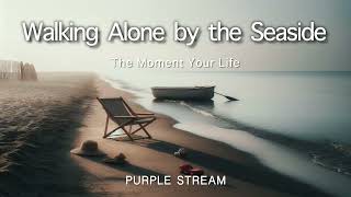 The Moment Your Life    Walking Alone by the Seaside   | Soothing Piano Music |