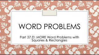 Math Part 27.D: MORE Word Problems with Squares & Rectangles Math Part 27.D: MORE Word Problems with Squares & Rectangles