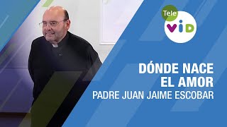 Dónde nace el amor, Padre Juan Jaime Escobar - Tele VID