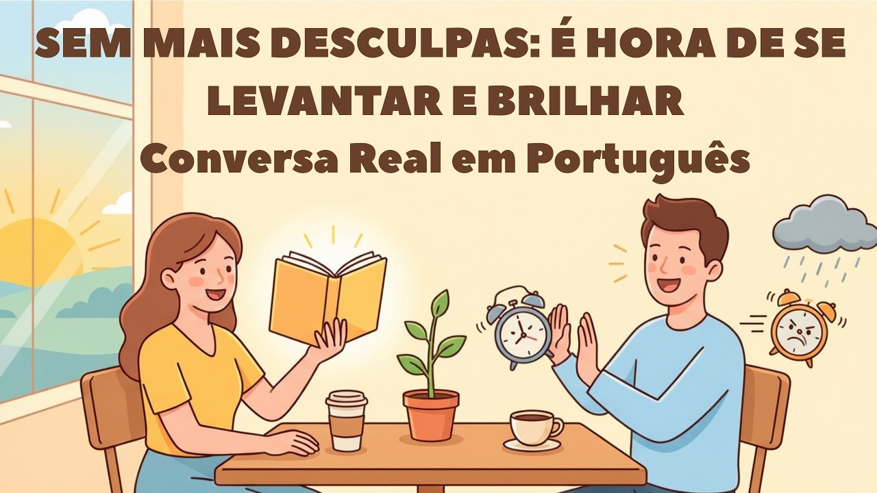 Conversa Real em Português. Sem Mais Desculpas: É Hora de se Levantar e Brilhar.