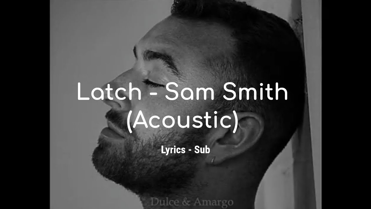 Latch Lyrics Sam Smith Latch - Sam Smith (Acoustic) Lyrics - Sub - YouTube