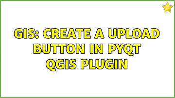 GIS: Create a upload button in PyQt QGIS plugin