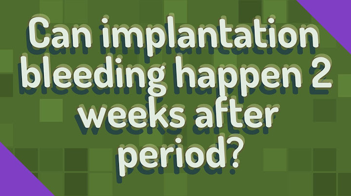 Can you have implantation bleeding 2 weeks after period