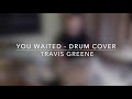 You Waited | Drum Cover | Travis Greene