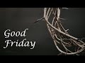 "Good Friday"  TUMC Worship Service March 29, 2024