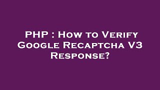 PHP : How to Verify Google Recaptcha V3 Response?