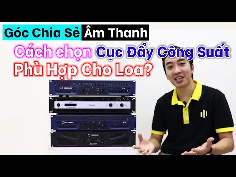 Cách chọn công suất cục đẩy phù hợp với công suất của loa cho đúng