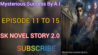 Mysterious Success By A.I EP 11 TO 15 @SK_NOVEL_STORY_2.O