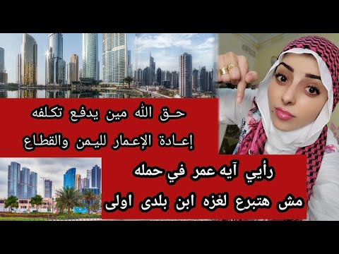 حق الله مين يدفع تكلفه إعادة الإعمار لليمن والقطاع و رأيي آيه عمر ف حمله مش هتبرع لع زه بن بلدى اولى