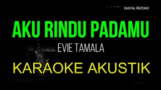 AKU RINDU PADAMU KARAOKE ORIGINAL AKUSTIK EVIE TAMALA