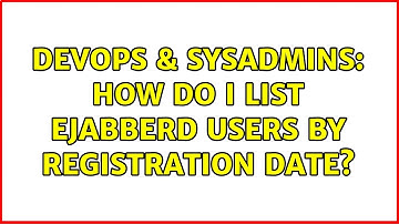 DevOps & SysAdmins: How do I list ejabberd users by registration date?