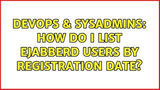 Famous DevOps & SysAdmins: How do I list ejabberd users by registration date? Wealth